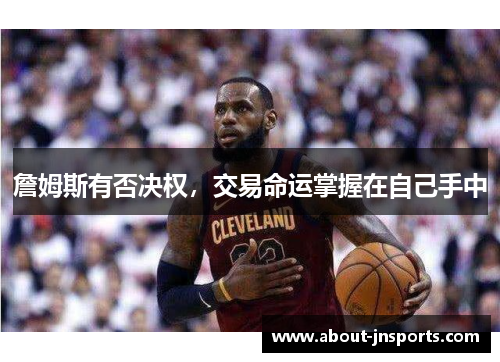 詹姆斯有否决权，交易命运掌握在自己手中